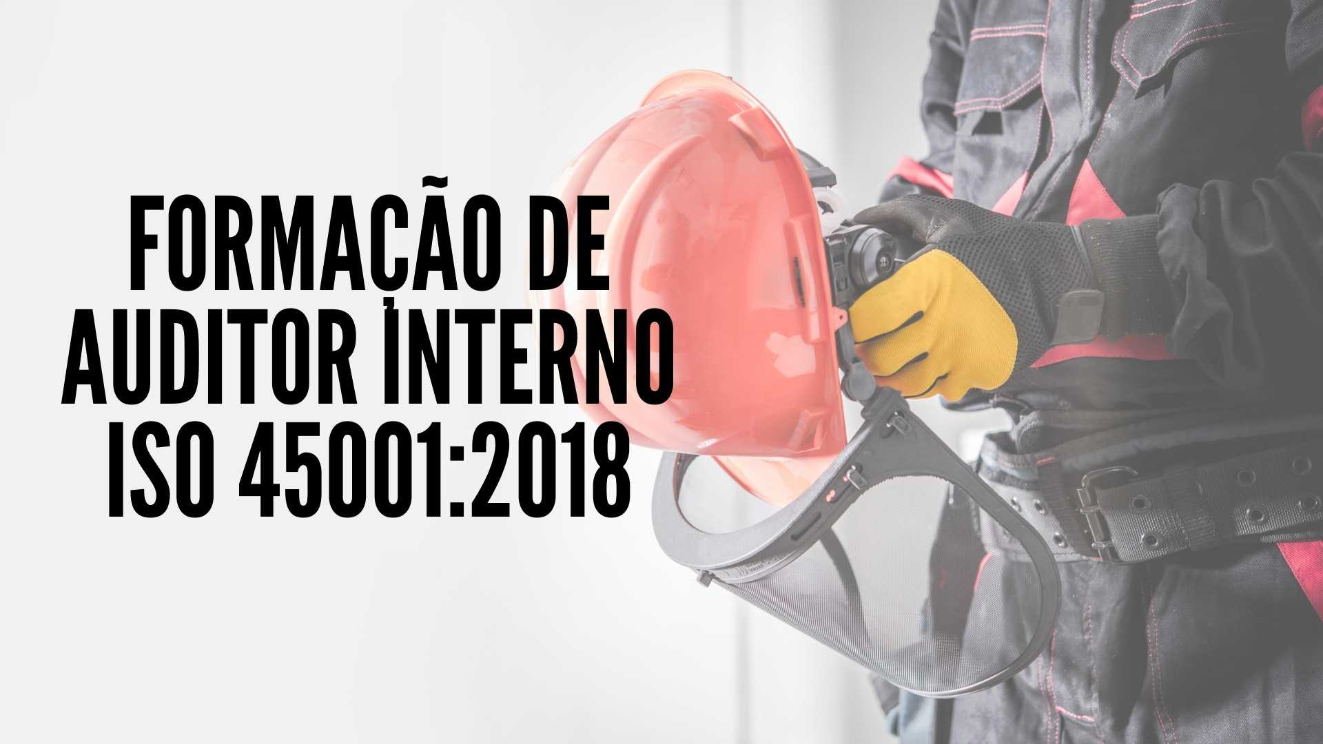 Formação de Auditor Interno em Sistema de Gestão de Saúde e Segurança Ocupacional – ISO 45001:2018